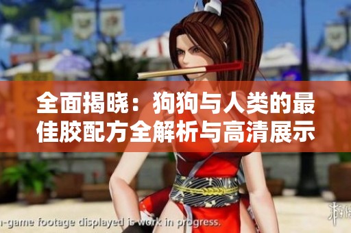 全面揭晓：狗狗与人类的最佳胶配方全解析与高清展示