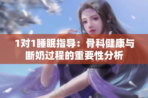1对1睡眠指导：骨科健康与断奶过程的重要性分析