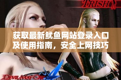 获取最新鱿鱼网站登录入口及使用指南，安全上网技巧分享