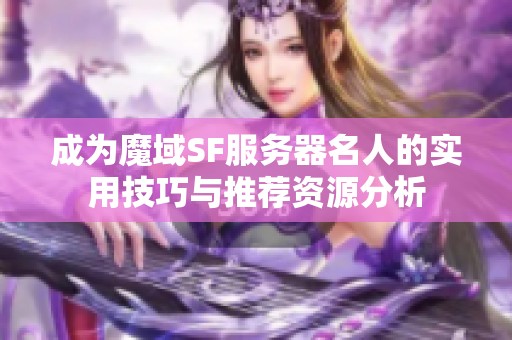 成为魔域SF服务器名人的实用技巧与推荐资源分析