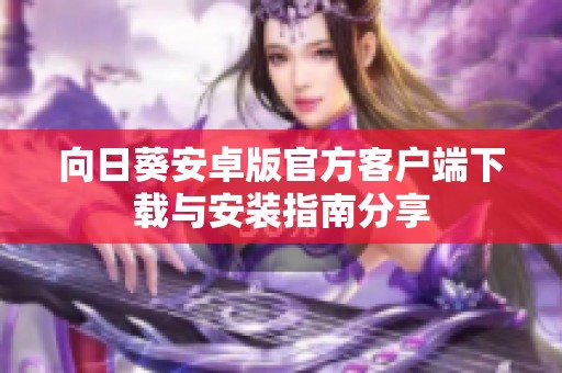 向日葵安卓版官方客户端下载与安装指南分享