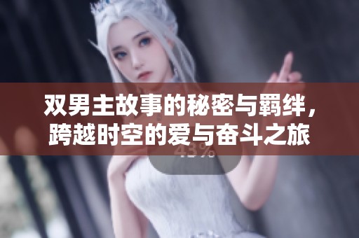 双男主故事的秘密与羁绊，跨越时空的爱与奋斗之旅