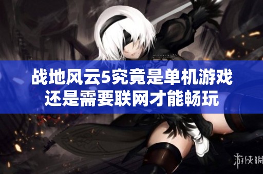 战地风云5究竟是单机游戏还是需要联网才能畅玩