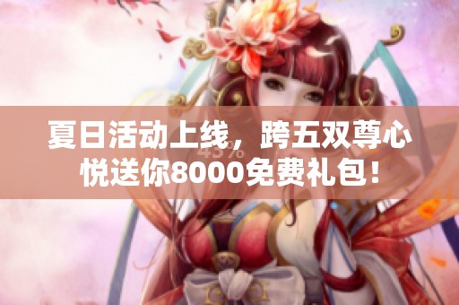 夏日活动上线，跨五双尊心悦送你8000免费礼包！