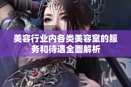 美容行业内各类美容室的服务和待遇全面解析