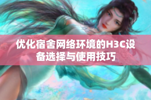 优化宿舍网络环境的H3C设备选择与使用技巧