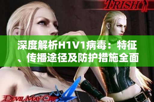 深度解析H1V1病毒：特征、传播途径及防护措施全面解读