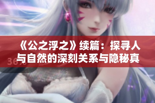 《公之浮之》续篇：探寻人与自然的深刻关系与隐秘真相