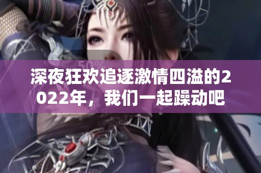 深夜狂欢追逐激情四溢的2022年，我们一起躁动吧
