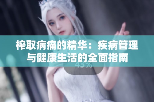 榨取病痛的精华：疾病管理与健康生活的全面指南
