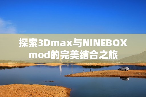 探索3Dmax与NINEBOXmod的完美结合之旅