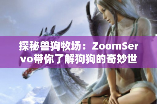 探秘兽狗牧场：ZoomServo带你了解狗狗的奇妙世界