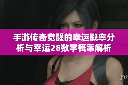 手游传奇觉醒的幸运概率分析与幸运28数字概率解析
