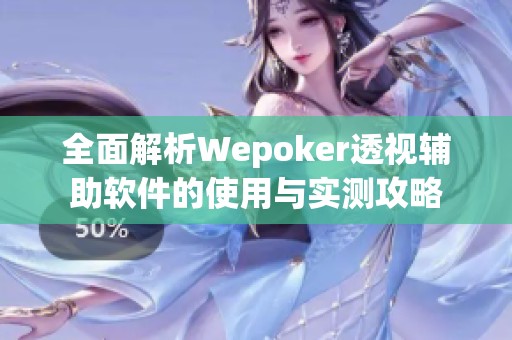 全面解析Wepoker透视辅助软件的使用与实测攻略