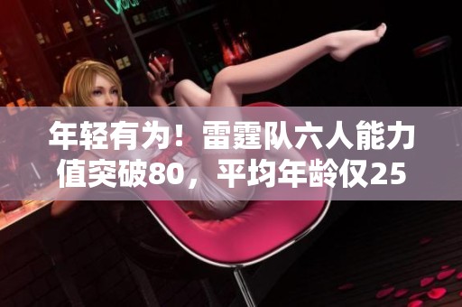 年轻有为！雷霆队六人能力值突破80，平均年龄仅25岁