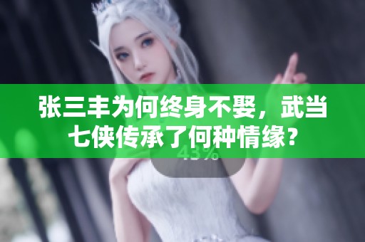 张三丰为何终身不娶，武当七侠传承了何种情缘？