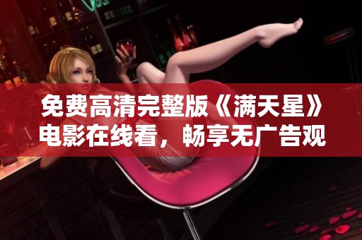 免费高清完整版《满天星》电影在线看，畅享无广告观影体验
