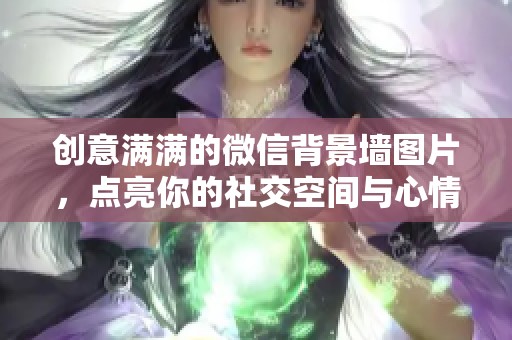 创意满满的微信背景墙图片，点亮你的社交空间与心情