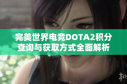 完美世界电竞DOTA2积分查询与获取方式全面解析