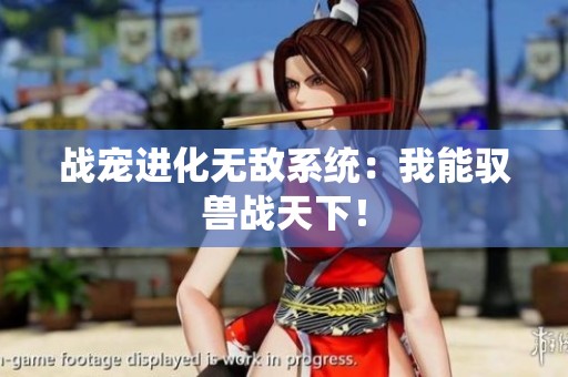 战宠进化无敌系统：我能驭兽战天下！
