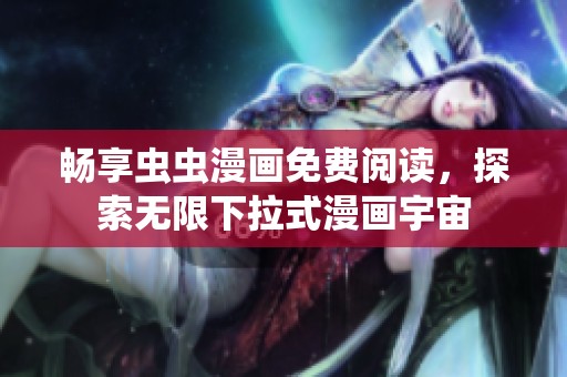 畅享虫虫漫画免费阅读，探索无限下拉式漫画宇宙