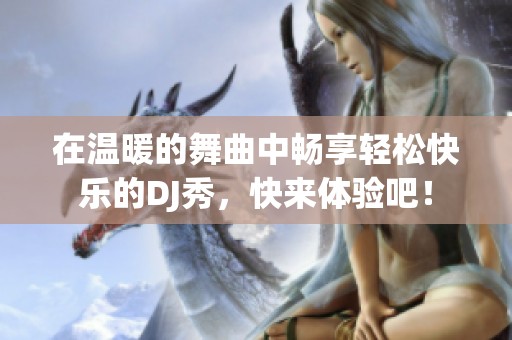 在温暖的舞曲中畅享轻松快乐的DJ秀，快来体验吧！