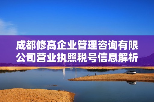 成都修高企业管理咨询有限公司营业执照税号信息解析与更新