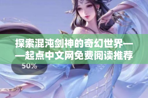 探索混沌剑神的奇幻世界——起点中文网免费阅读推荐