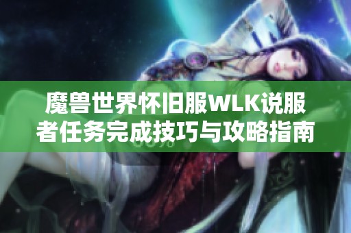 魔兽世界怀旧服WLK说服者任务完成技巧与攻略指南