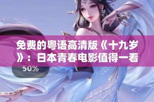 免费的粤语高清版《十九岁》：日本青春电影值得一看
