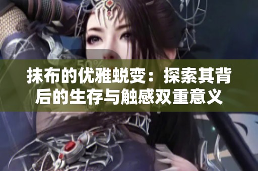 抹布的优雅蜕变：探索其背后的生存与触感双重意义
