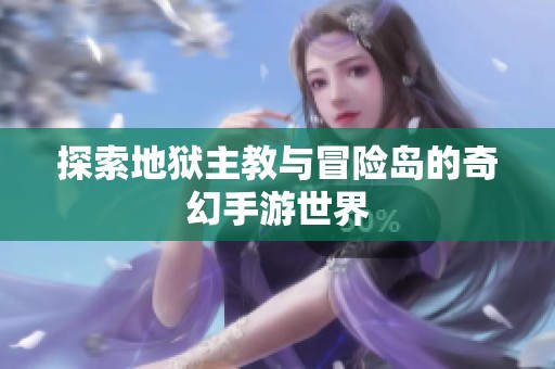 探索地狱主教与冒险岛的奇幻手游世界
