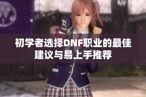 初学者选择DNF职业的最佳建议与易上手推荐
