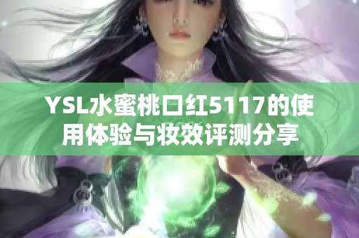 YSL水蜜桃口红5117的使用体验与妆效评测分享
