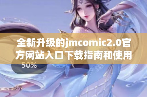全新升级的jmcomic2.0官方网站入口下载指南和使用体验分享