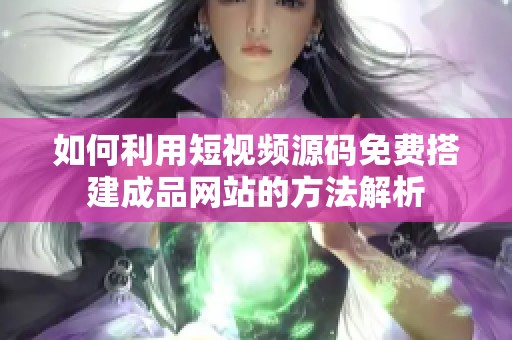 如何利用短视频源码免费搭建成品网站的方法解析