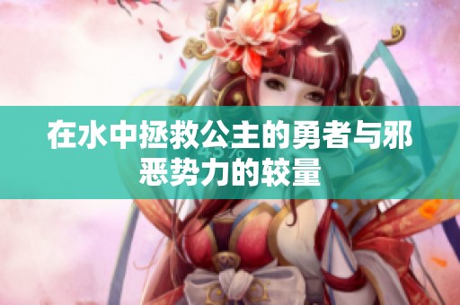 在水中拯救公主的勇者与邪恶势力的较量