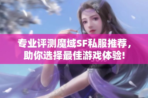 专业评测魔域SF私服推荐，助你选择最佳游戏体验!