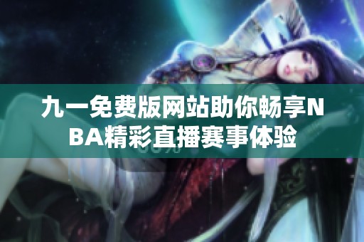 九一免费版网站助你畅享NBA精彩直播赛事体验