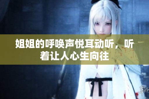 姐姐的呼唤声悦耳动听，听着让人心生向往