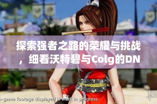 探索强者之路的荣耀与挑战，细看沃特碧与Colg的DNF成就