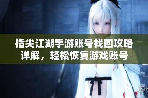 指尖江湖手游账号找回攻略详解，轻松恢复游戏账号