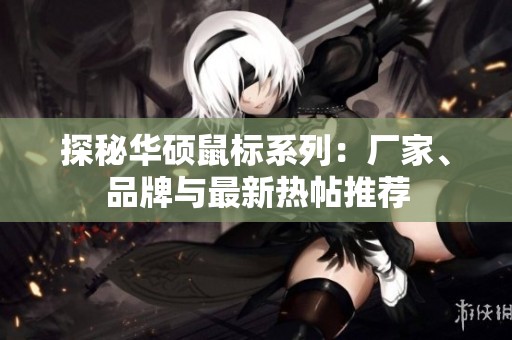 探秘华硕鼠标系列：厂家、品牌与最新热帖推荐