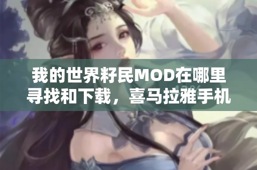 我的世界籽民MOD在哪里寻找和下载，喜马拉雅手机版详解