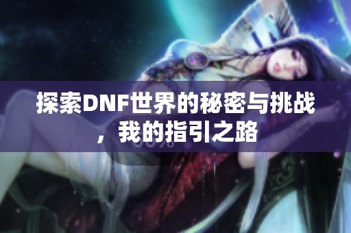 探索DNF世界的秘密与挑战，我的指引之路