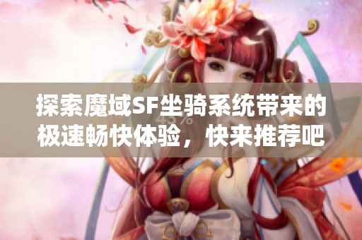 探索魔域SF坐骑系统带来的极速畅快体验，快来推荐吧！