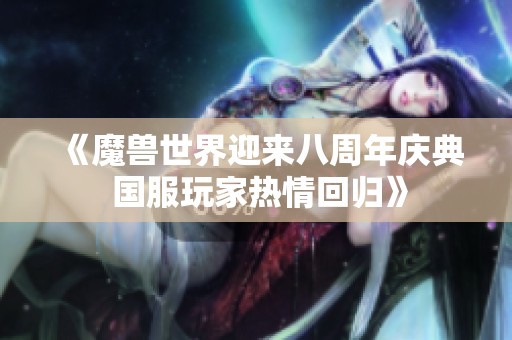 《魔兽世界迎来八周年庆典 国服玩家热情回归》