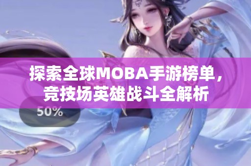探索全球MOBA手游榜单，竞技场英雄战斗全解析