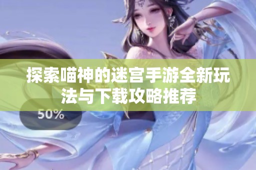 探索喵神的迷宫手游全新玩法与下载攻略推荐