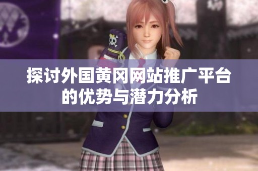 探讨外国黄冈网站推广平台的优势与潜力分析